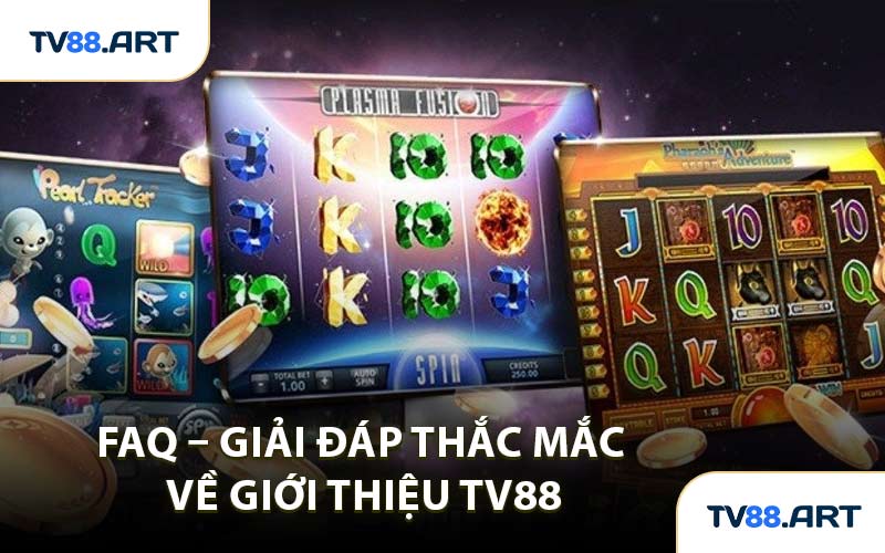 FAQ – Giải Đáp Thắc Mắc Về Giới Thiệu TV88