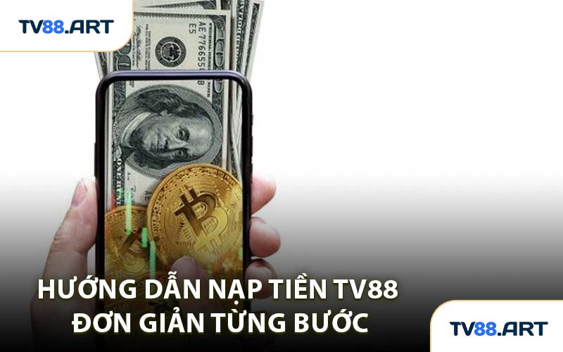 Hướng Dẫn Nạp Tiền TV88 Đơn Giản Từng Bước