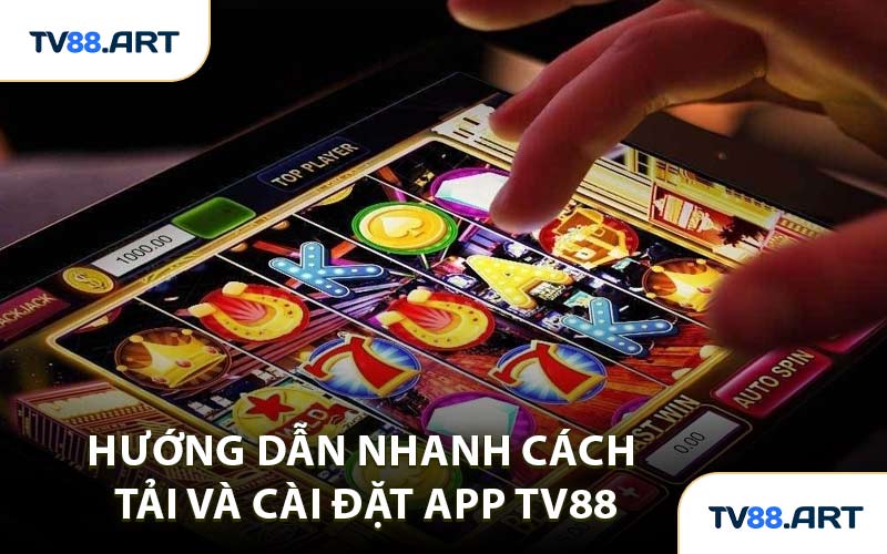 Hướng Dẫn Nhanh Cách Tải và Cài Đặt App TV88