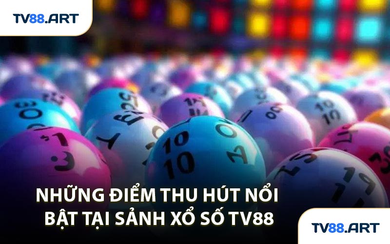 Những Điểm Thu Hút Nổi Bật Tại Sảnh Xổ Số TV88