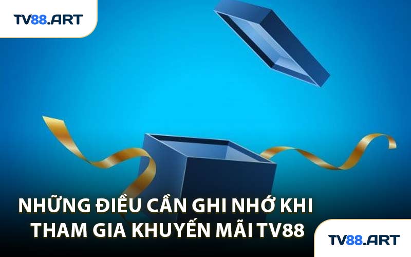 Những Điều Cần Ghi Nhớ Khi Tham Gia Khuyến Mãi TV88