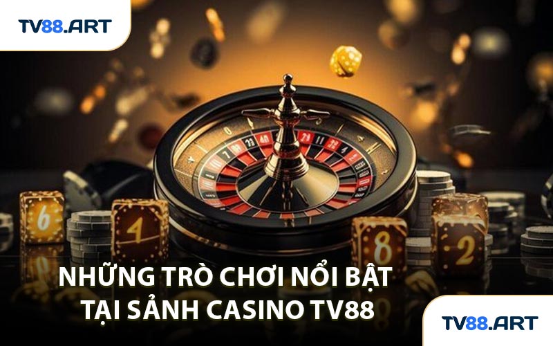 Những Trò Chơi Nổi Bật Tại Sảnh Casino TV88