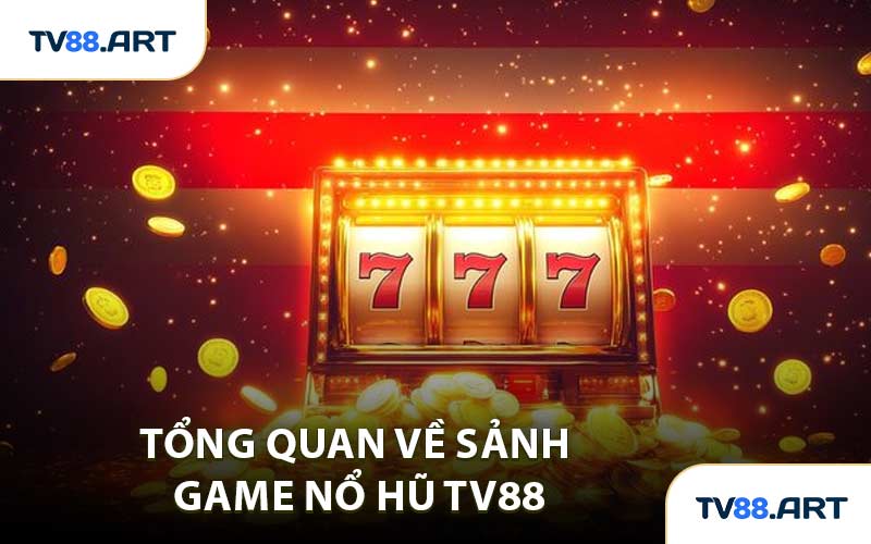 Tổng Quan Về Sảnh Game Nổ Hũ TV88