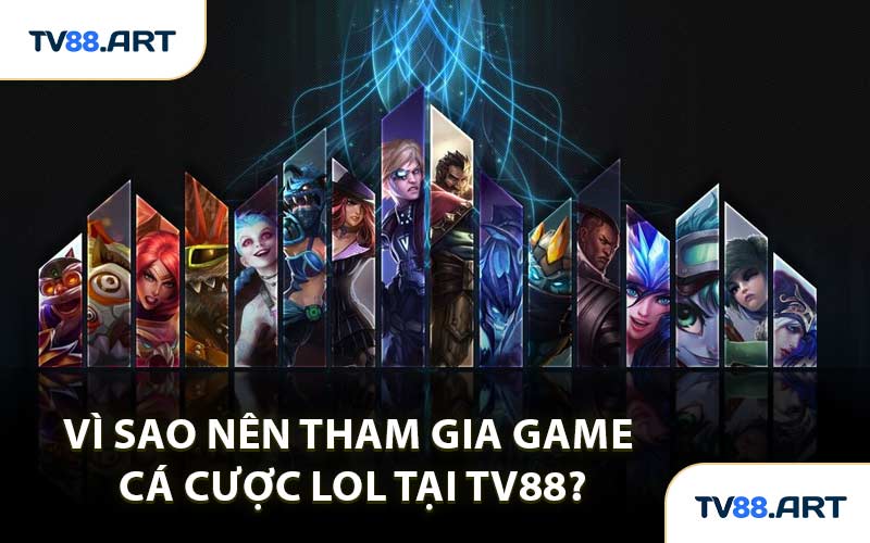 Vì Sao Nên Tham Gia Game Cá Cược Lol Tại TV88?