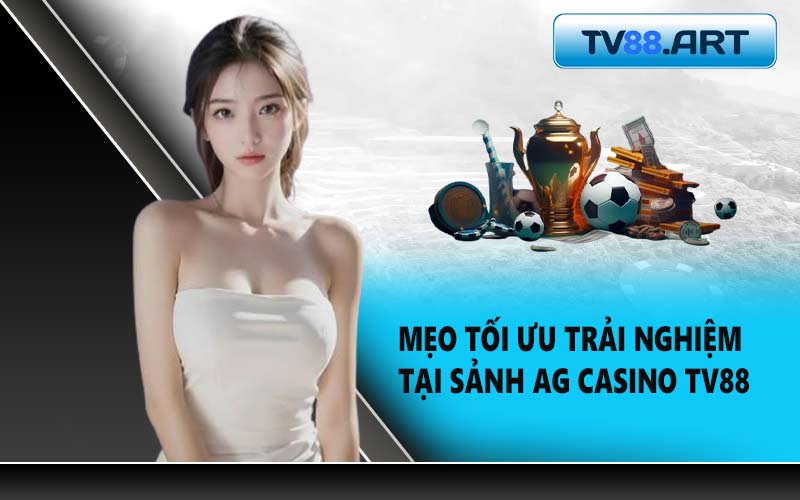 Mẹo tối ưu trải nghiệm tại sảnh AG Casino TV88