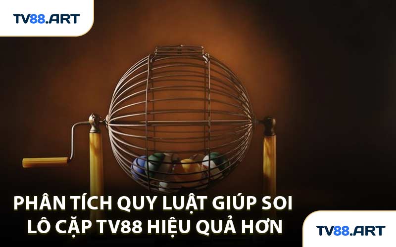 Phân tích quy luật giúp soi lô cặp TV88 hiệu quả hơn