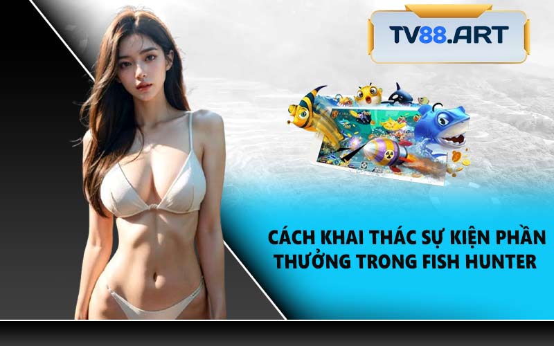 Cách khai thác sự kiện phần thưởng trong Fish Hunter